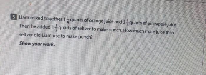 Liam mixed together quarts of orange juice and quarts of pineapple juice. Then he-example-1