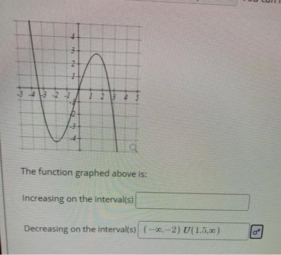 -5-4-3 3 The function graphed above is: Increasing on the interval(s) Decreasing on-example-1