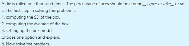 A die is rolled one thousand times. The percentage of aces should be around ____ or-example-1