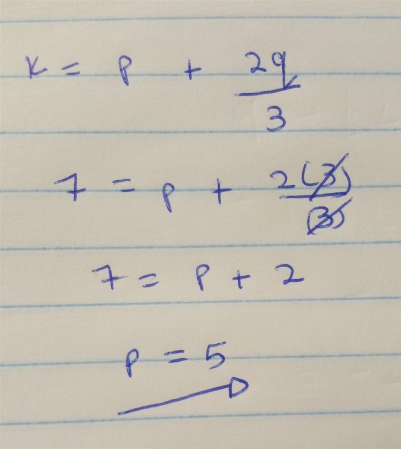 If k = p+2q/3 , find the value of p when k=7 and q=3​-example-1