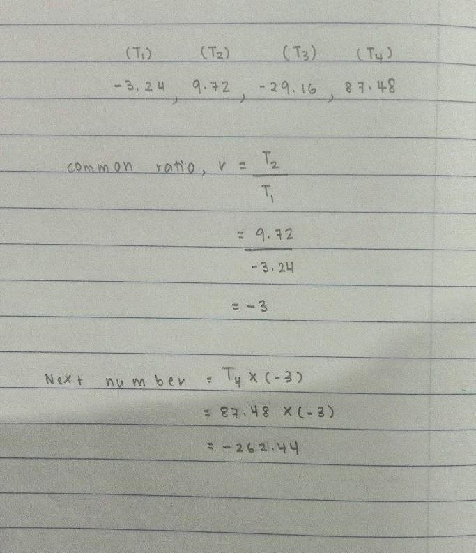 What is the next number in this geometric sequence? -3.24, 9.72,-29.16, 87.48, A. 262.44 B-example-1