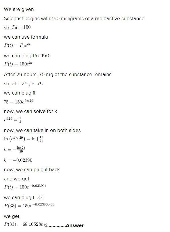 A radioactive substance decays exponentially. A scientist begins with 150 milligrams-example-1