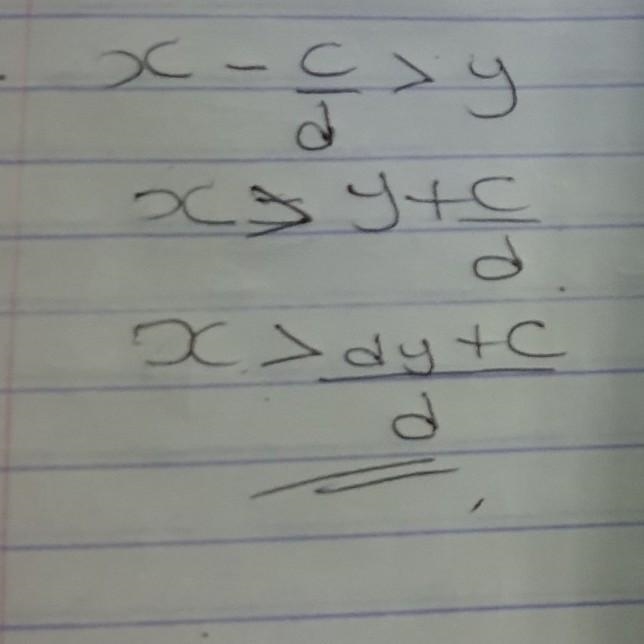 Solve the inequality for x where x-c/d>y (For d>0)-example-1