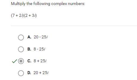 Multiply the following complex numbers (7 + 2i)(2+3i) O A. 20-25i B. 8-25i O C. 8+ 25i-example-1