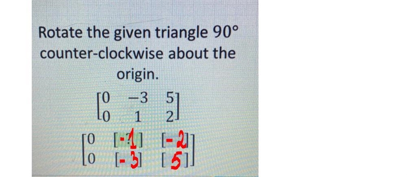 Rotate the given triangle 90° counter-clockwise about the origin [ 0 -3 5] [0 1 2 ]-example-1