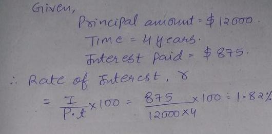 A vet borrows $12,000 for 4 years. The total interest paid was $875. What was the-example-1