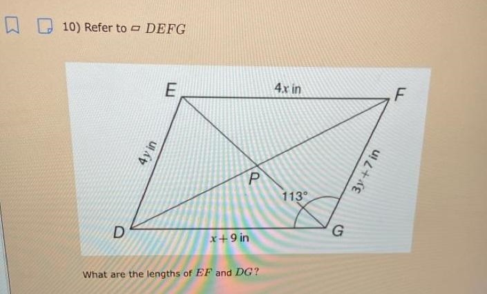 10) Refer to - DEFG E 4x in F 4y in 3y +7 in ס 113° G D x+9 in What are the lengths-example-1