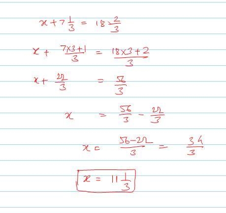 Enter the value of x that makes the given equation true. x + 7 1/3 = 18 2/3​-example-1