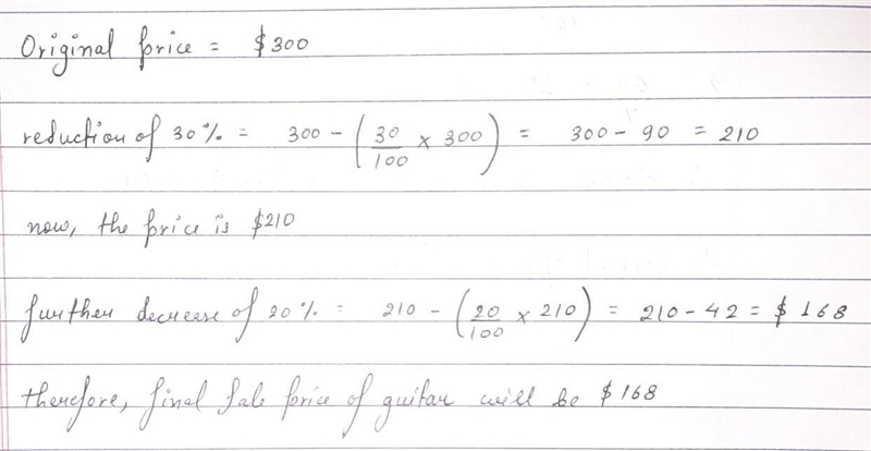 A guitar has an original price of 300 dollars. Its price is reduced by 30%. Then, two-example-1