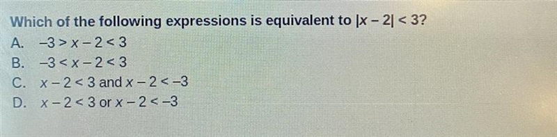 Which of the following expressions is equivalent to lx - 2| < 3?-example-1
