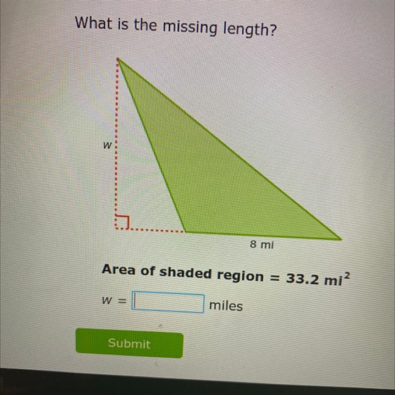 What is the missing length? 8 mi Area of shaded region = 33.2 mi? W = miles-example-1