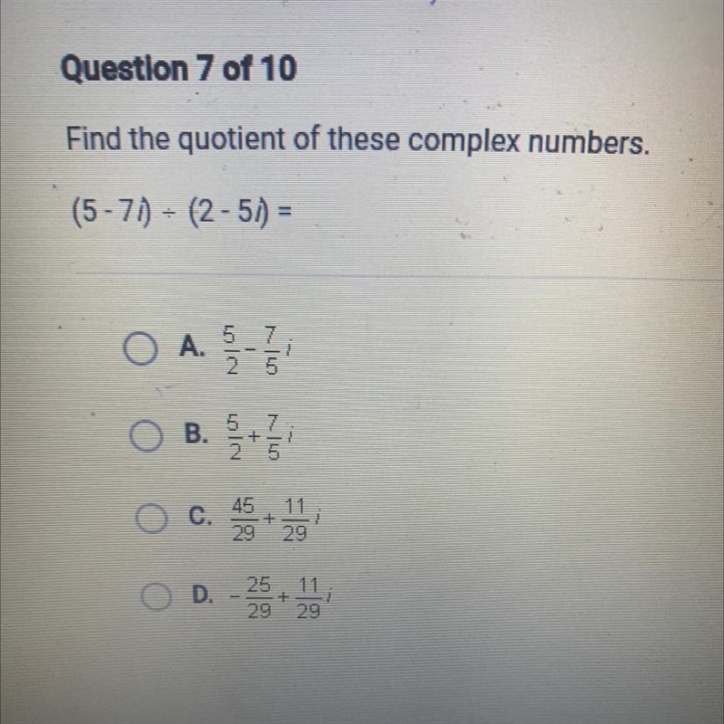 Find the quotient of these complex numbers. (5-71) - (2-5) = O A. 2 / - / 5 7 + 2 5 C-example-1