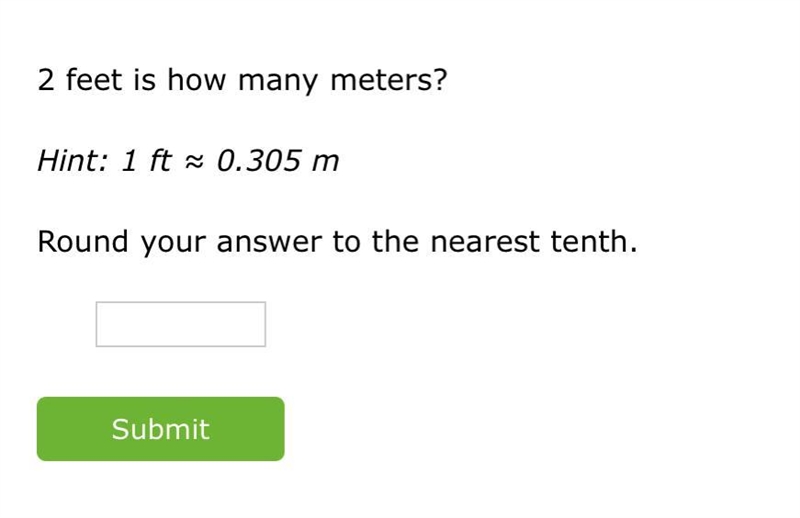 2 feet is how many meters? Hint: 1 ft ≈ 0.305 m Round your answer to the nearest tenth-example-1