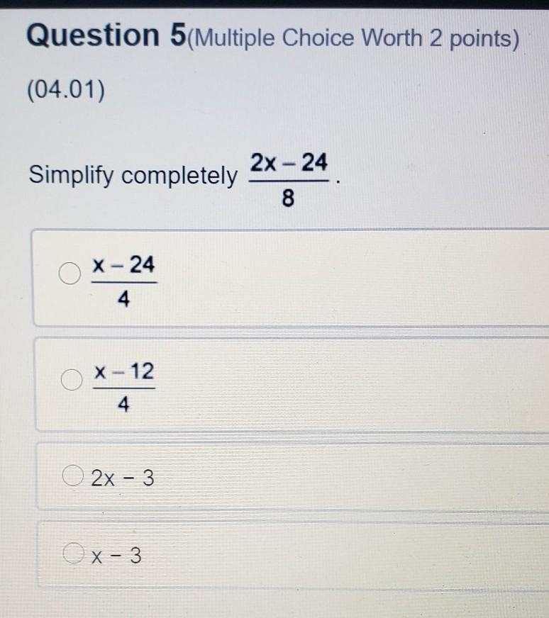 2x - 24 Simplify completely 8 X - 24 4 O x-12. 4 O 2x - 3 Ox-3​-example-1