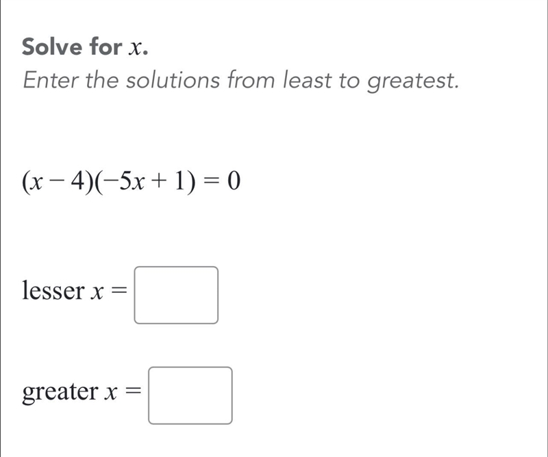 Solve for x Enter the solutions from least to greatest . (x - 4)(- 5x + 1) = 0 lesser-example-1