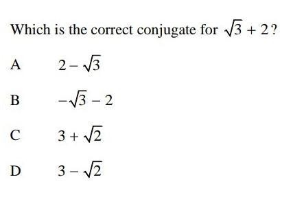 Which is the correct conjugate for √3+2? A) 2-√3 B) -3-√2 C) 3+√2 D) 3-√2​-example-1