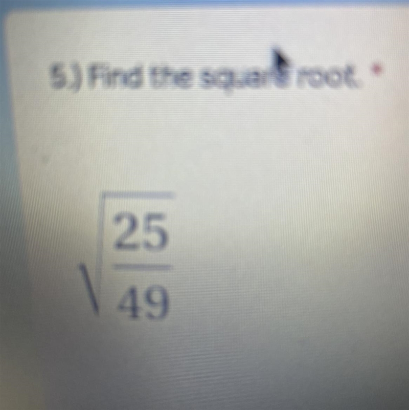 5.) Find the square root. * 25 49 Need help plz?-example-1