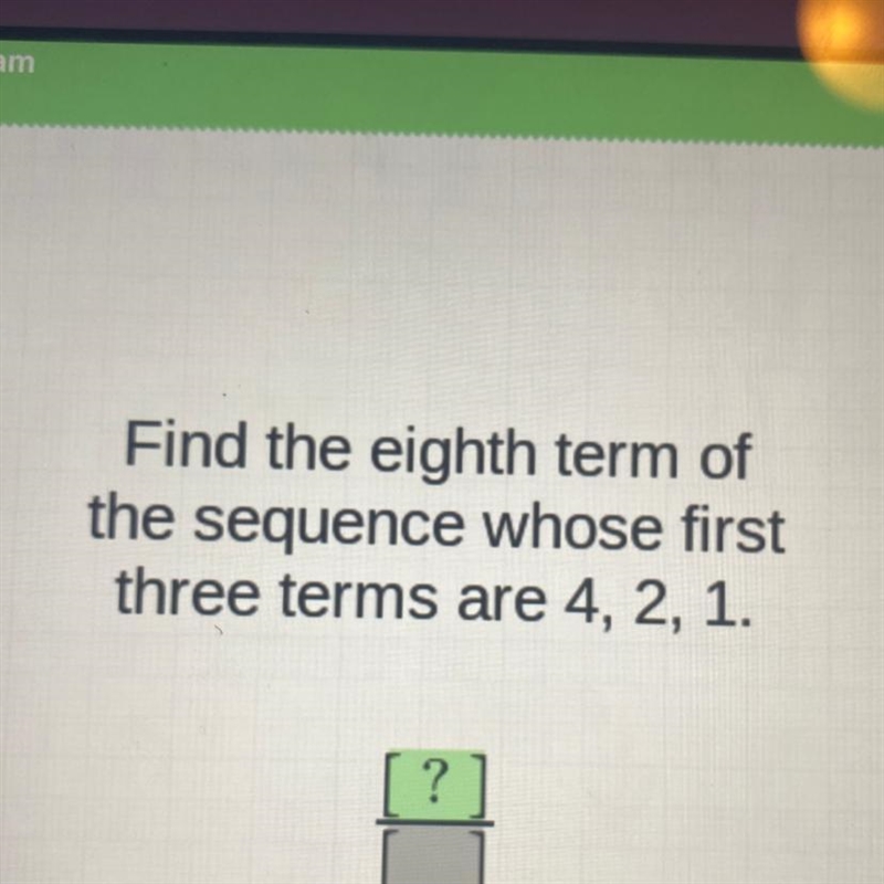 Find the eighth term of the sequence whose first three terms are 4, 2, 1.-example-1