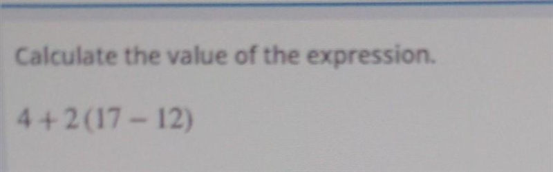 Calculate the value of the expression. 4+2 (17 – 12) ​-example-1