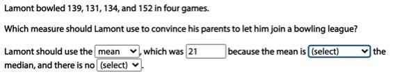 Lamont bowled 139, 131, 134, and 152 in four games. Which measure should Lamont use-example-1