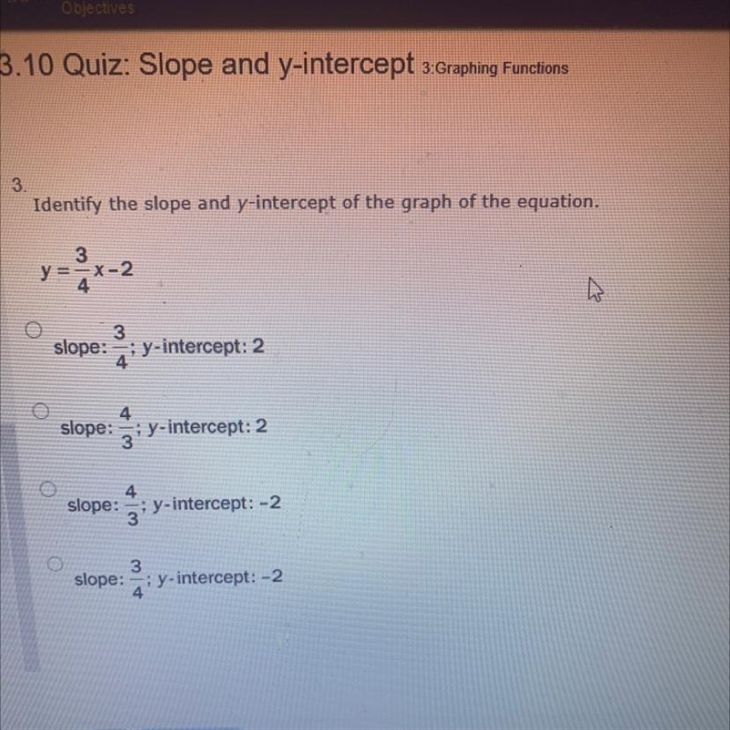 3 y=x-2 4 W 3 slope: - ; y-intercept: 2 4 4 slope: ; y-intercept: 2 4 slope: ; y-intercept-example-1