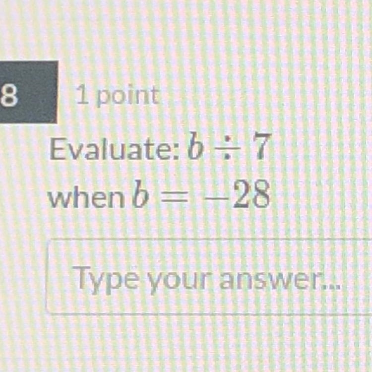 Evaluate: b divided by 7 when b = -28-example-1