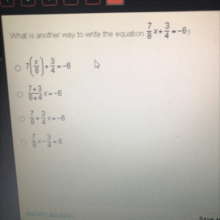 HELP IM TIMED!!!!! What is another way to write the equation 7/8x+3/4=-6-example-1