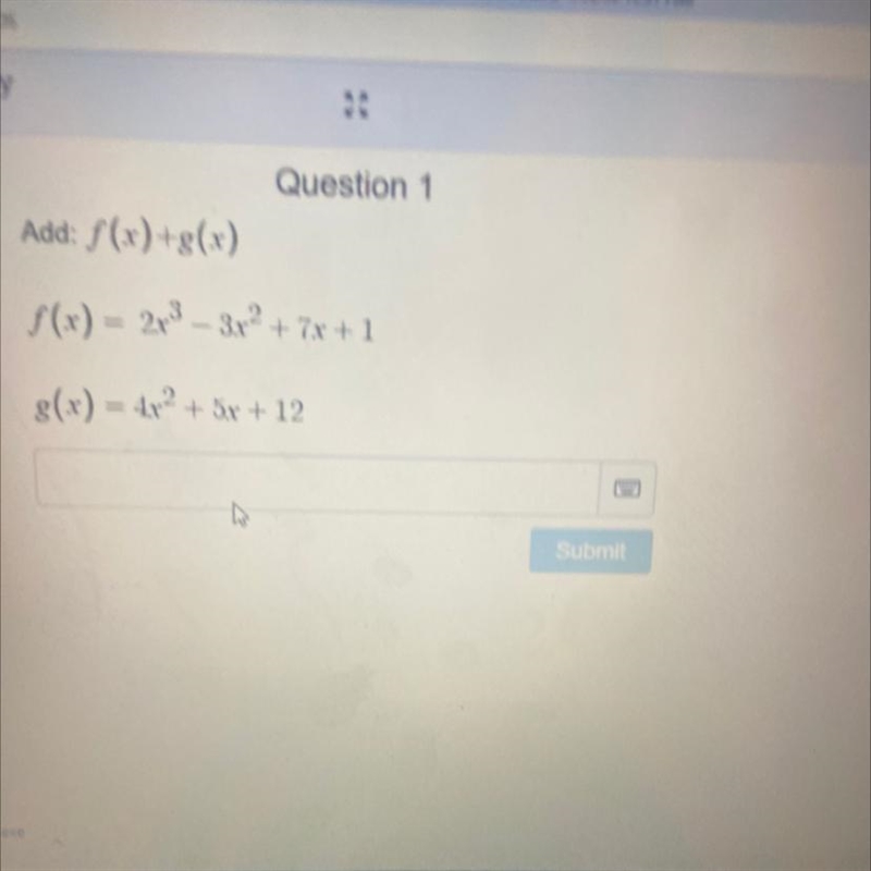 Add: f(x)+g(x) f(x) = 2x2 – 3x² + 7x+1 g(x) = 4x2 + 5x +12 Submit-example-1