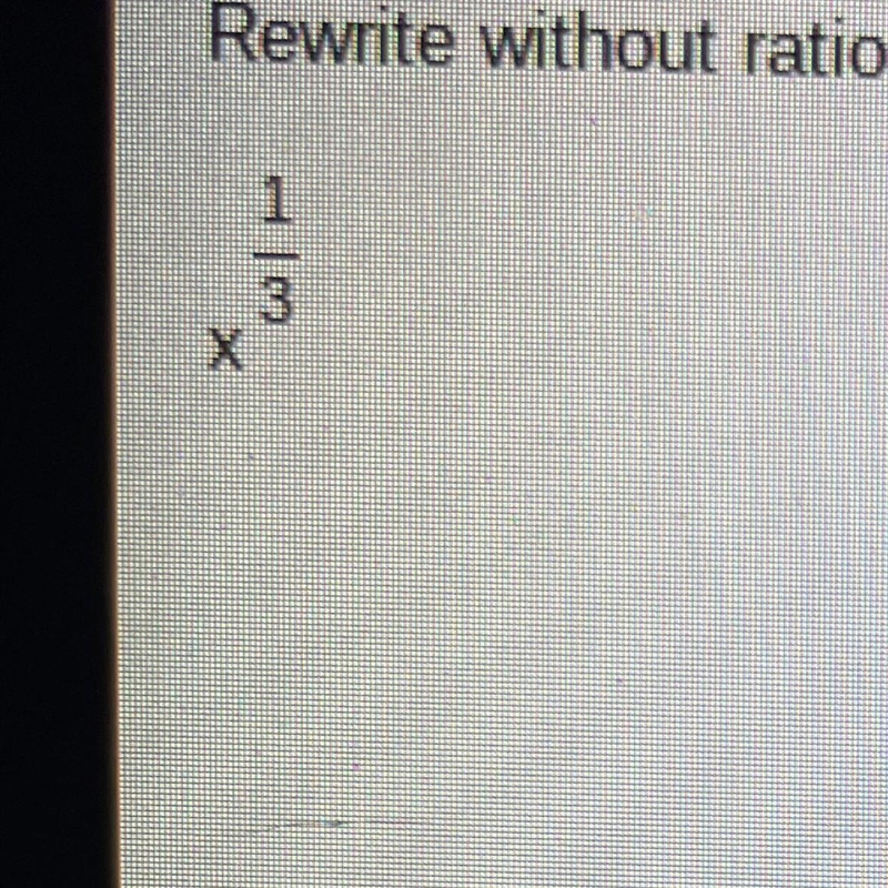 Rewrite without rational exponents, and simplify, if possible. X^1/3-example-1