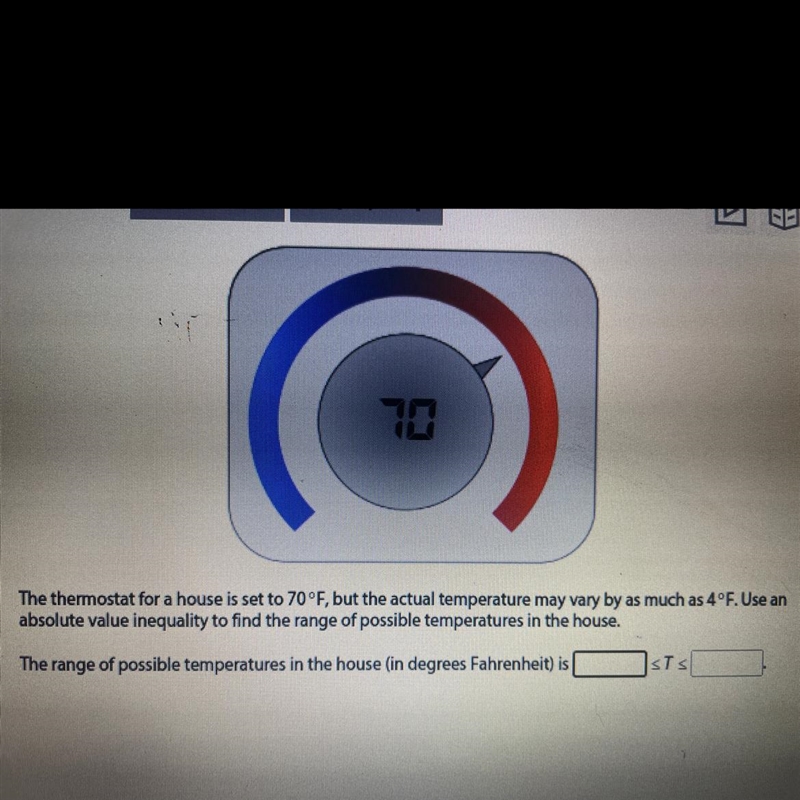 The thermostat for a house is set to 70°F, but the actual temperature may vary by-example-1