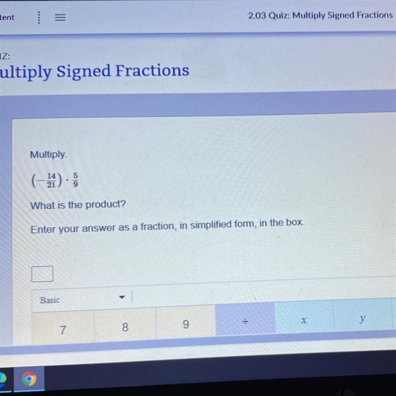 Multiply (-14/21) x5/9 Enter your fraction as a fraction, in simplest form. Please-example-1