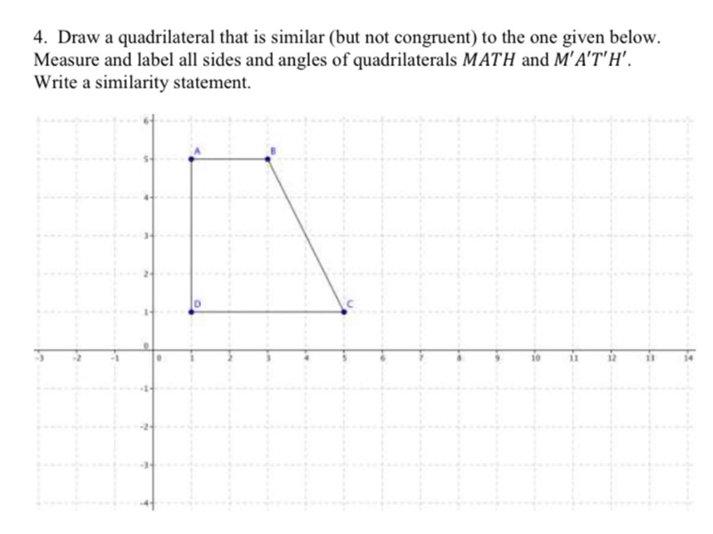 Draw a quadrilateral that is similar (but not congruent) to the one given below. Measure-example-1