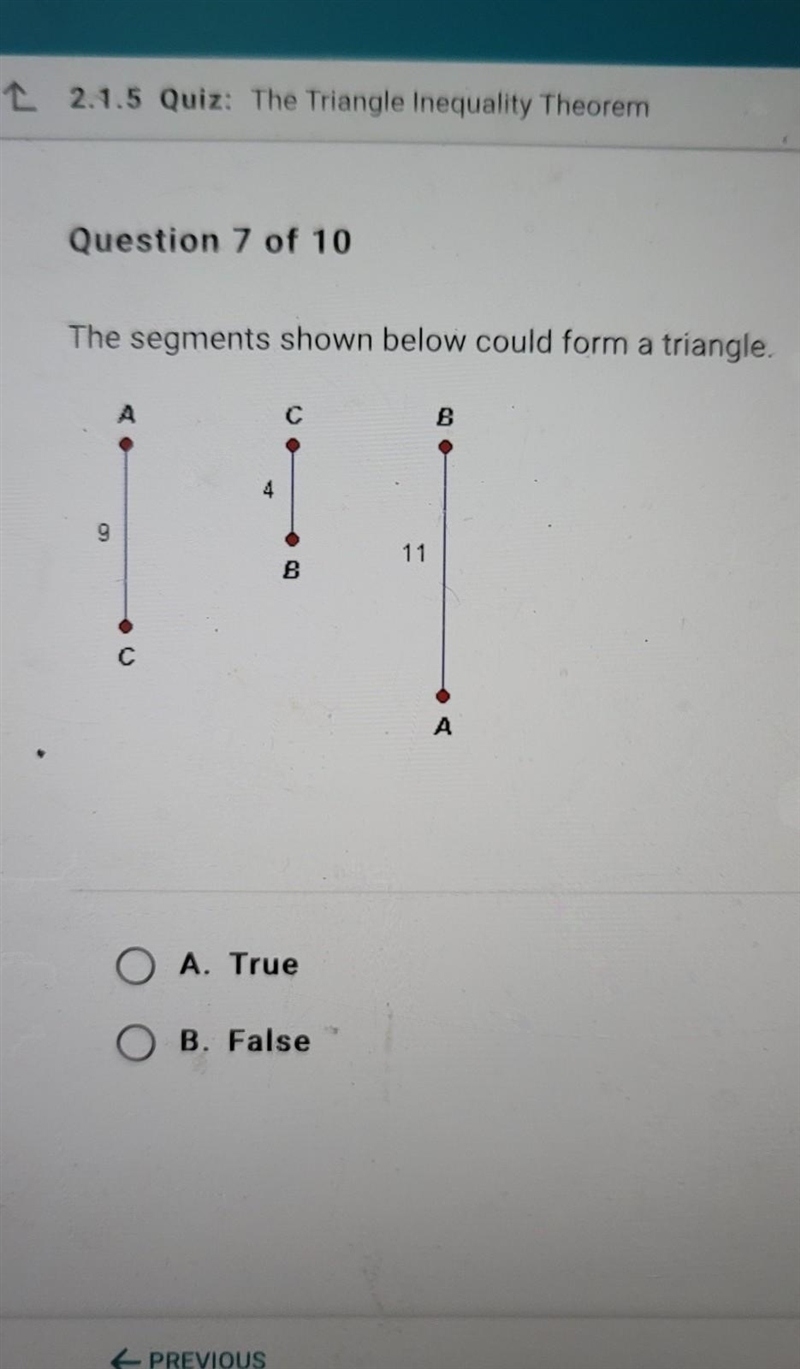 The segments shown below could form a triangle. True B. False​-example-1