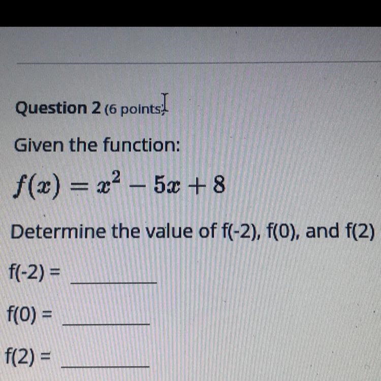 Given the function: f(x) = x2 – 52 + 8 Determine the value of f(-2), f(0), and f(2) f-example-1