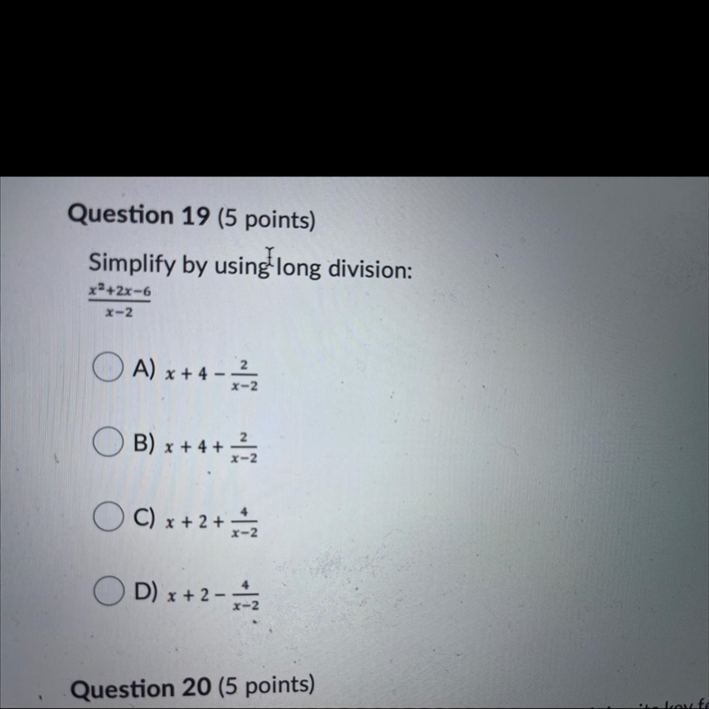 5 6 ✓ Question 19 (5 points) Simplify by using long division: x+2x-6 8 9 x-2 . A) x-example-1