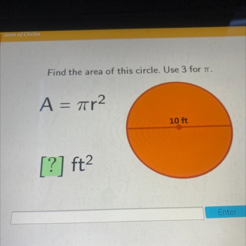 Find the area of this circle. Use 3 for . A = 7r2 10 ft [?] ft2 PLEASE HELP-example-1