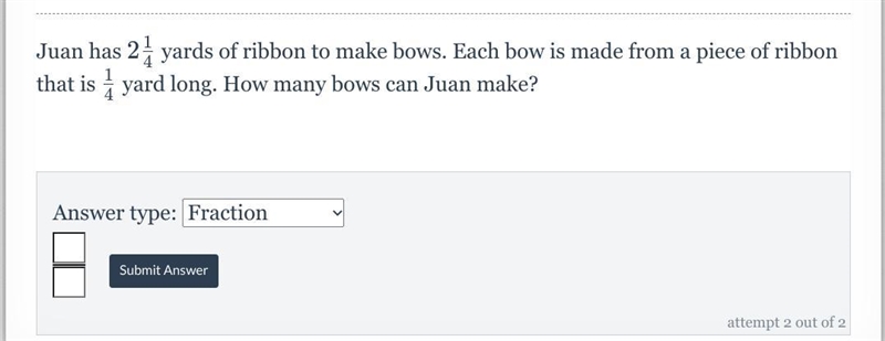 Juan has 2 1/4 yards of ribbon to make bows. Each bow is made from a piece of ribbon-example-1