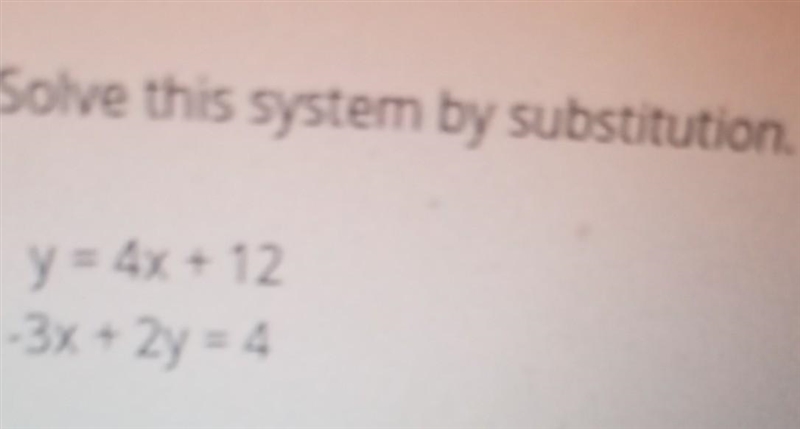 Solve this system by substitution, y = 4x + 12. -3x + 2y = 4​-example-1