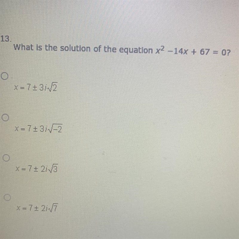 What is the solution of the equation x2 -14x + 67 = 0? A. X= 7+3in12 B.X = 7+31V-2 C-example-1