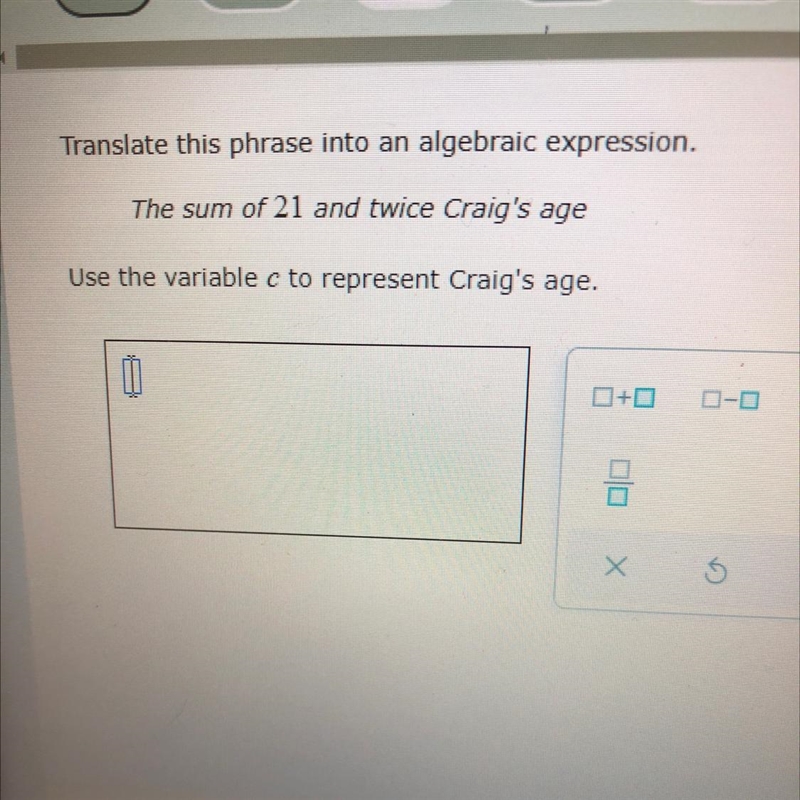 Translate this phrase into an algebraic expression, The sum of 21 and twice Craig-example-1