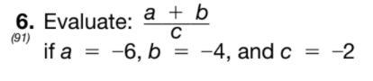 Evaluate: a+b/c if a = -6,b = -4 and c= -2-example-1