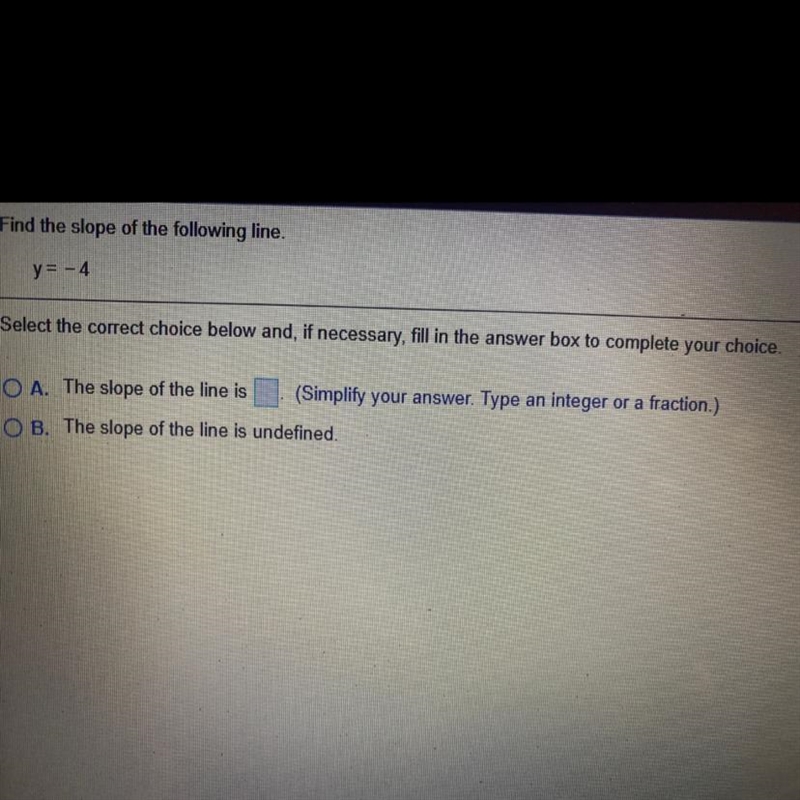 Find the slope of the following line. y = -4 Select the correct choice below and, if-example-1