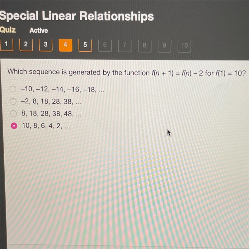 Which sequence is generated by the function f(n + 1) = f(n) - 2 for f(1) = 10? A. -10, -12, -14, -16, -18, ... B-example-1