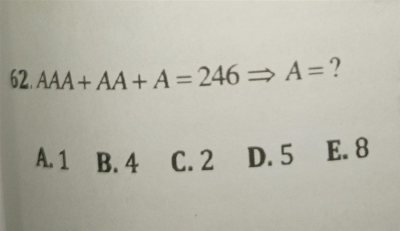 62. AAA+AA+A= 246 => A= ? A.1 B.4 C. 2 D.5 E. 8​-example-1