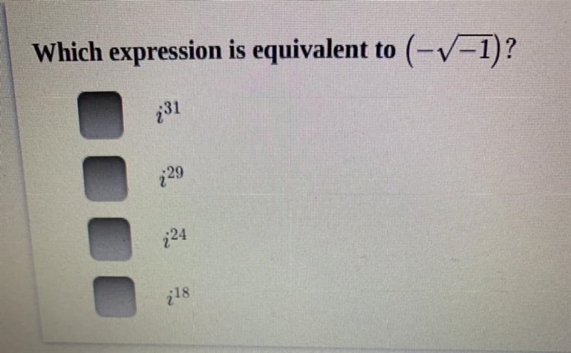 Please help! which expression is equivalent to (-√-1)? A: i^31 B: i^29 C: i^24 D: i-example-1