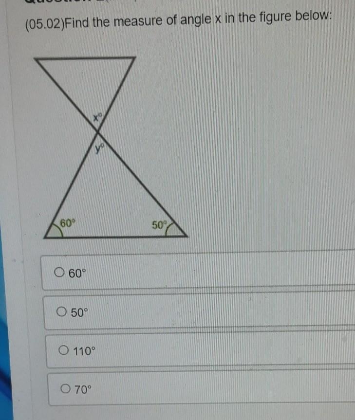 (05.02)Find the measure of angle x in the figure below: O 60° O 50° O 110° O 70°​-example-1