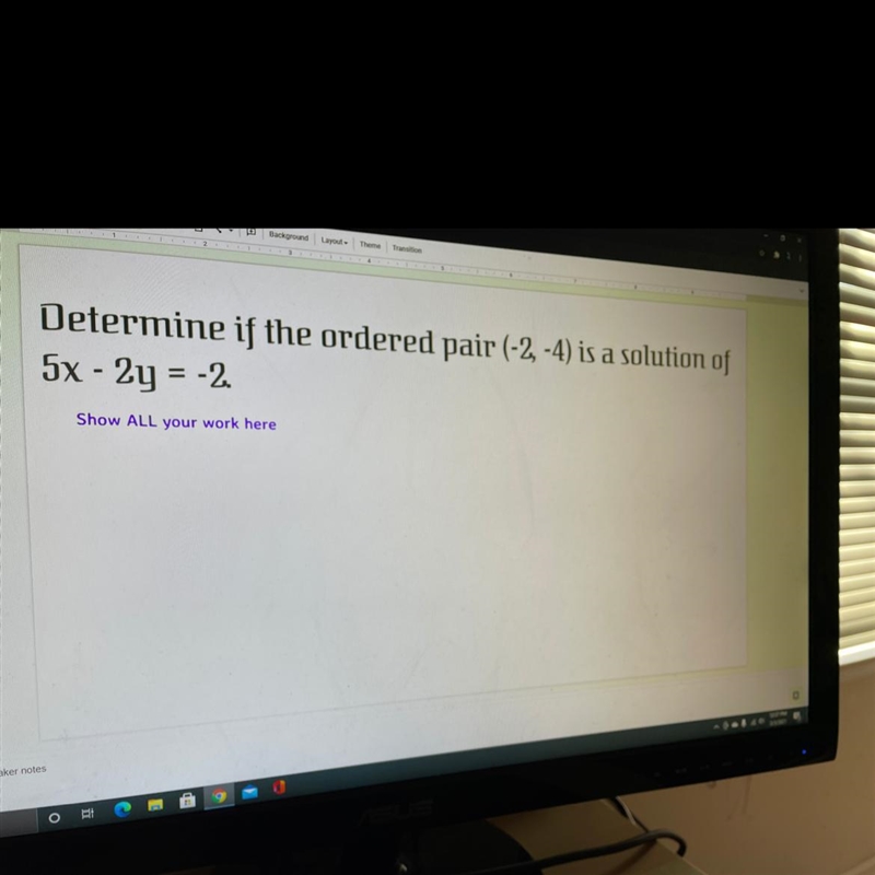 Determine if the ordered pair (-2, -4) is a solution of 5x - 2y = -2. Show ALL your-example-1