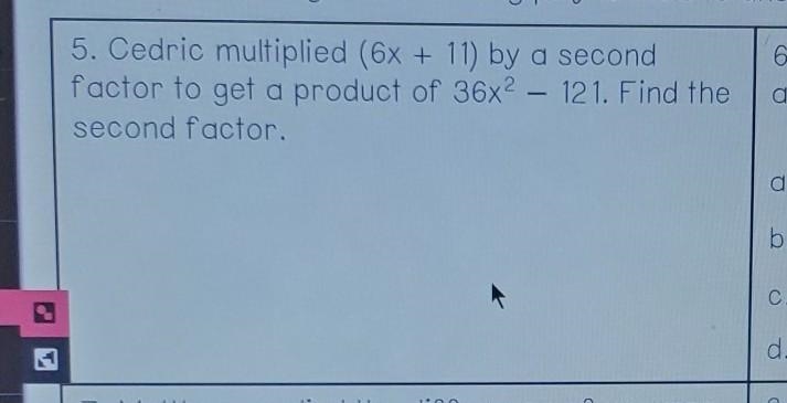 Cedric multiplied (6x+11) by a second factor to get a product of 36x^2-121. Find the-example-1