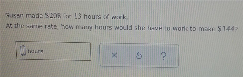 Susan made $208 miles in 13 hours. At the same rate, how many hours would she have-example-1