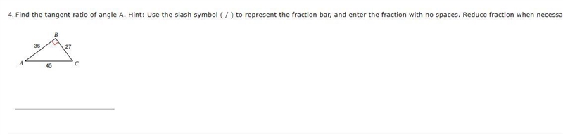 Find the tangent ratio of angle A. Hint: Use the slash symbol ( / ) to represent the-example-1